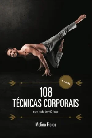108 TÉCNICAS CORPORAIS - MINUCIOSA COMPILAÇÃO FOTOGRÁFICA E DE NOMENCLATURA SÂNSCRITA VISANDO SIMPLIFICAR SEU ESTUDO E ASSIMILAÇÃO - COM MAIS DE 400 FOTOS - MELINA FLORES - 4ª EDIÇÃO - DEROSE METHOD