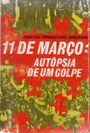 11 DE MARÇO - AUTÓPSIA DE UM GOLPE - JORGE FEIO - FERNANDA LEITÃO - CARLOS PINA - AGÊNCIA PORTUGUESA DE REVISTAS - LISBOA 1975