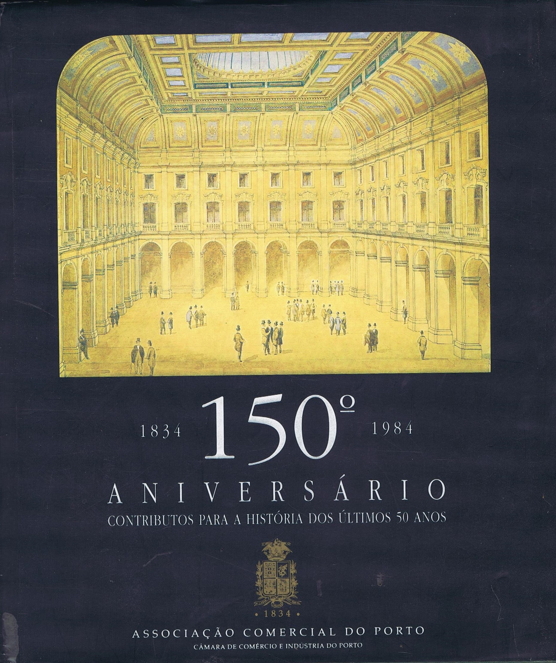 ASSOCIAÇÃO COMERCIAL DO PORTO - 150º ANIVERSÁRIO CONTRIBUTOS PARA A HISTÓRIA DOS ÚLTIMOS 50 ANOS (1834-1984)