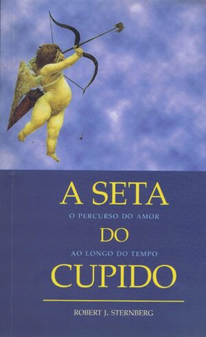 A SETA DO CUPIDO - O PERCURSO DO AMOR AO LONGO DO TEMPO