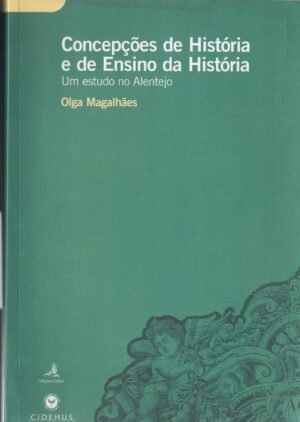 CONCEPÇÕES DE HISTÓRIA E DE ENSINO DA HISTÓRIA- UM ESTUDO NO ALENTEJO