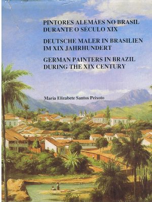 Pintores Alemães no Brasil durante o Século XIX. Deutsche maler in Brasilien im XIX jahrhundert. German Painters in Brazil during the XIX century