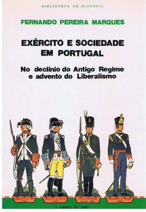 Exército e sociedade em Portugal : no declínio do antigo regime e advento do liberalismo