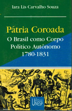 Pátria Coroada O Brasil como Corpo Político Autônomo 1780-1831