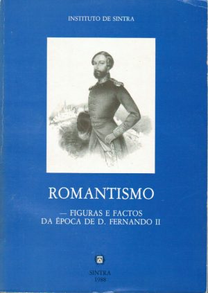 Romantismo Figuras E Factos Da Época De D. Fernando II (Instituto De Sintra)