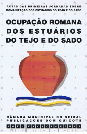 Ocupação romana dos estuários do Tejo e do Sado : actas / das Primeiras Jornadas sobre Romanização dos Estuários do Tejo e do Sado