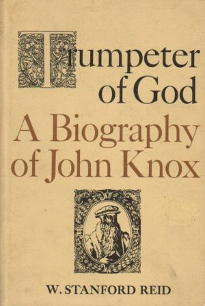 TRUMPETER OF GOD A BIOGRAPHY OF JOHN KNOX