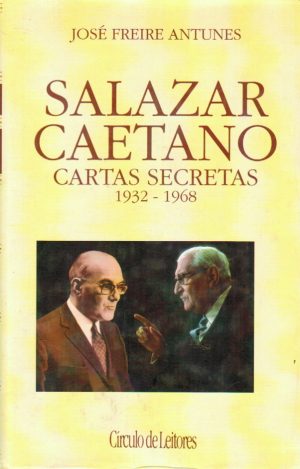 SALAZAR E CAETANO : CARTAS SECRETAS : 1932-1968