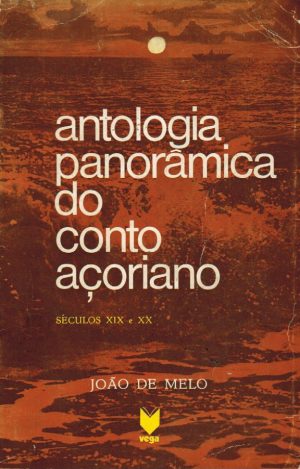 ANTOLOGIA PANORÂMICA DO CONTO AÇORIANO : SÉCULOS XIX E XX