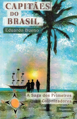 CAPITÃES DO BRASIL : A SAGA DOS PRIMEIROS COLONIZADORES