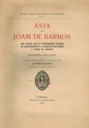 ASIA DE JOAM DE BARROS : DOS FEITOS QUE OS PORTUGUESES FIZERAM NO DESCOBRIMENTO E CONQUISTA DOS MARES E TERRAS DO ORIENTE