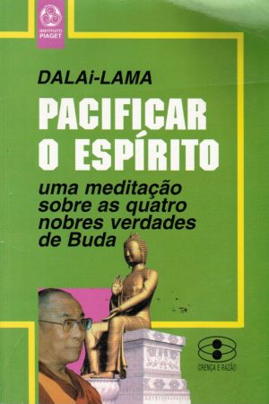 PACIFICAR O ESPIRITO : UMA MEDITAÇÃO SOBRE AS QUATRO NOBRES VERDADES DE BUDA