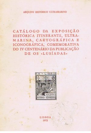 CATÁLOGO DA EXPOSIÇÃO HISTÓRICA ITINERANTE, ULTRAMARINA, CARTOGRÁFICA E ICONOGRÁFICA, COMEMORATIVA DO IV CENTENÁRIO DA PUBLICAÇÃO DE OS "LUSIADAS"