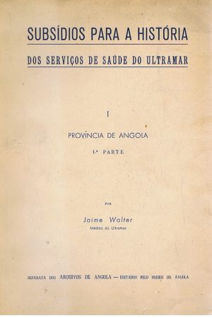 SUBSÍDIOS PARA A HISTÓRIA DOS SERVIÇOS DE SAÚDE DO ULTRAMAR : PROVÍNCIA DE ANGOLA