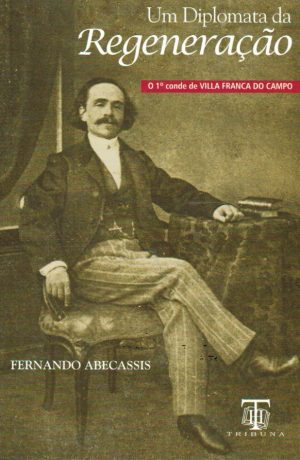 UM DIPLOMATA DA REGENERAÇÃO : O 1º CONDE DE VILLA FRANCA DO CAMPO