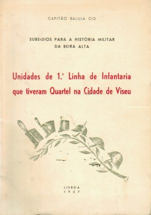 UNIDADES DE PRIMEIRA LINHA DE INFANTARIA QUE TIVERAM QUARTEL NA CIDADE DE VISEU
