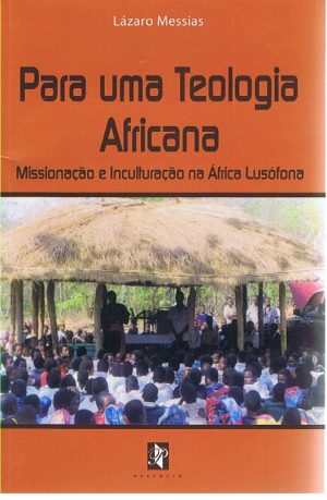 PARA UMA TEOLOGIA AFRICANA : MISSIONAÇÃO E INCULTURAÇÃO NA ÁFRICA LUSÓFONA