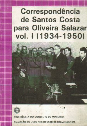 CORRESPONDÊNCIA DE SANTOS COSTA PARA OLIVEIRA SALAZAR (1934-1950) - 3 VOLUMES