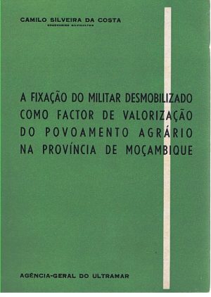 A FIXAÇÃO DO MILITAR DESMOBILIZADO COMO FACTOR DE VALORIZAÇÃO DO POVOAMNETO AGRÁRIO NA PROVÍNCIA DE MOÇAMBIQUE