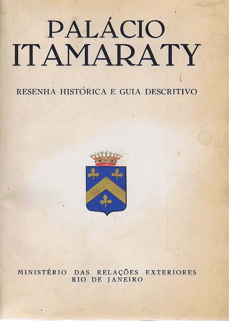 PALÁCIO ITAMARATY : RESENHA HISTÓRICA E GUIA DESCRITIVO