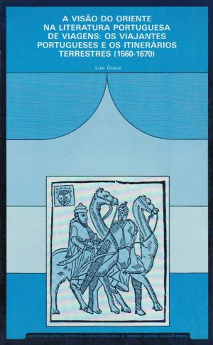 A VISÃO DO ORIENTE NA LITERATURA PORTUGUESA DE VIAGENS : OS VIAJANTES PORTUGUESES E OS ITINERÁRIOS TERRESTRES (1560-1670)