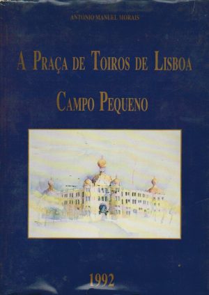 A PRAÇA DE TOIROS DE LISBOA : (CAMPO PEQUENO)