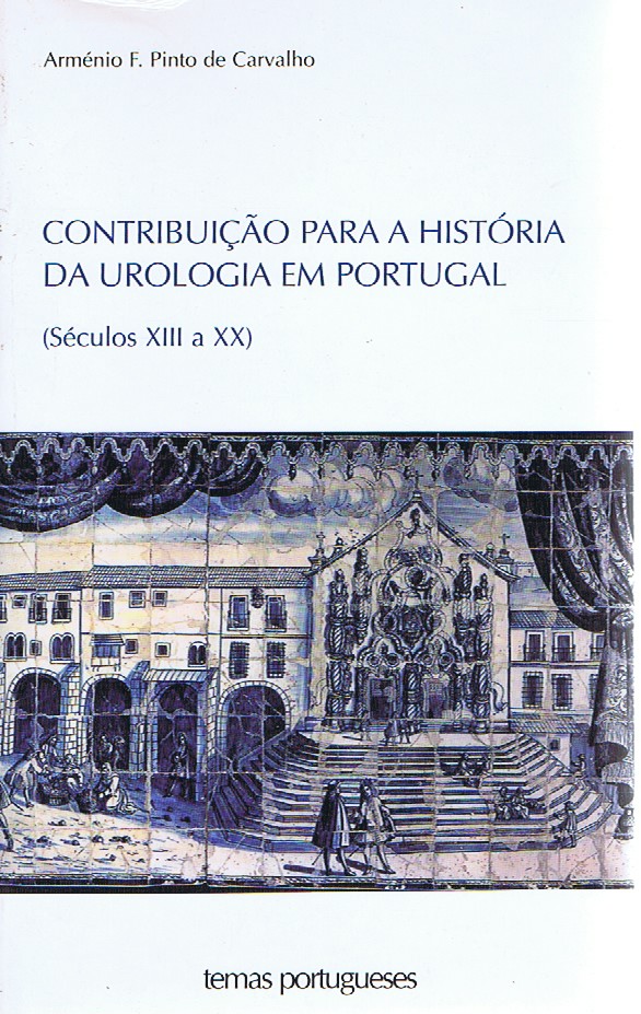 CONTRIBUIÇÃO PARA A HISTÓRIA DA UROLOGIA EM PORTUGAL : SÉCULOS XIII A XX