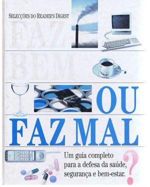 FAZ BEM OU FAZ MAL? : UM GUIA COMPLETO PARA A DEFESA DA SAÚDE, SEGURANÇA E BEM-ESTAR