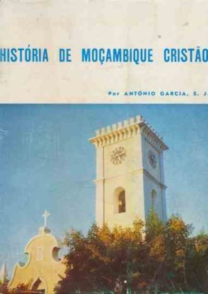 História de Moçambique cristão / Pe. António Garcia