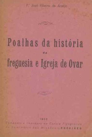 Poalhas da história da freguesia e Igreja de Ovar / José Ribeiro de Araújo
