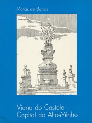 Viana de Castelo, capital do Alto-Minho / Matias Rolo Ferreira de Barros