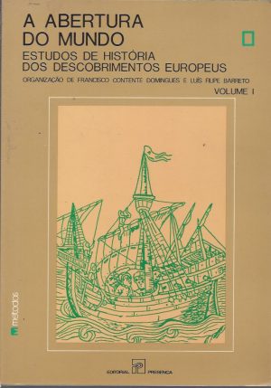 A ABERTURA DO MUNDO - ESTUDOS DE HISTÓRIA DOS DESCOBRIMENTOS EUROPEUS - VOLUME 1 (Francisco Contente Domingues)