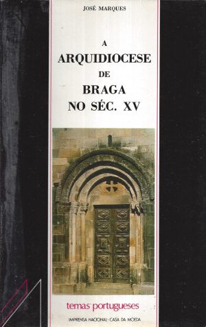A ARQUIDIOCESE DE BRAGA NO SÉC. XV (José Marques)