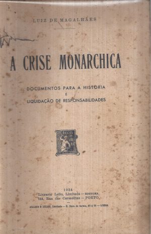 A CRISE MONARCHICA ( DOCUMENTOS PARA A HISTÓRIA E LIQUIDAÇÃO DE RESPONSABILIDADES )