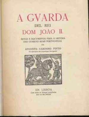 A guarda del Rei Dom João II : notas e documentos para a história das guardas reais portuguesas
