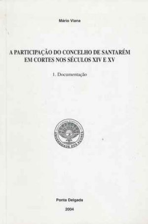 A participação do Concelho de Santarém em Cortes nod séculos XIV e XV: 1. Documentação