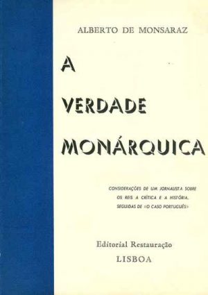 A verdade monarquica : considerações de um jornalista sobre os reis, a critica e a historia seguidas de "o caso português" (Alberto de Monsaraz)
