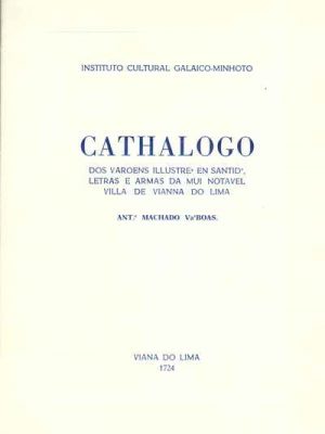 Cathalogo dos varoens illustres en santide, letras e armas da mui notável villa de Vianna do Lima