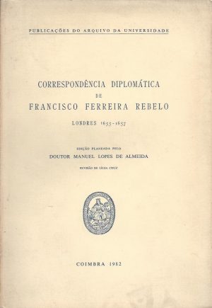 CORRESPONDÊNCIA DIPLOMÁTICA DE FRANCISCO FERREIRA REBELO - LONDRES 1655 - 1657