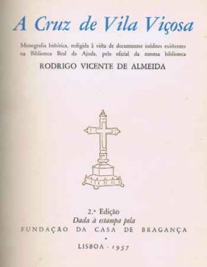 A cruz de Vila Viçosa : monografia histórica, redigida à vista de documentos inéditos existentes na Biblioteca Real da Ajuda, pelo oficial da mesma biblioteca