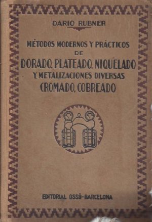 MÉTODOS MODERNOS Y PRÁTICOS DE DORADO, PLATEADO. NIQUELADO Y METALIZACIONES DIVERSASCROMADO, COBREADO