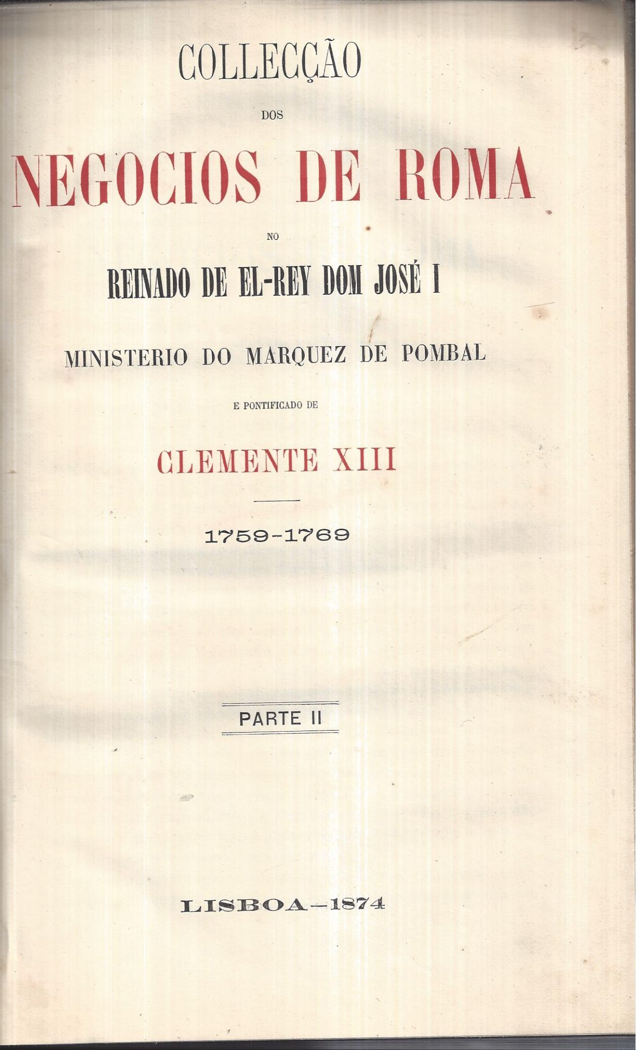 COLLECÇÂO DOS NEGÓCIOS DE ROMA NO REINADO DE EL-REI DOM JOSÉ I MINISTÉRIO DO MARQUEZ DE POMBAL - 4º VOLUME COM A PARTE II + ADITAMENTO À PARTE III