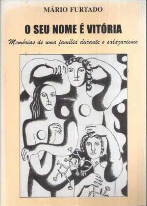 O SE NOME É VITÓRIA - MEMÓRIAS DE UMA FAMÍLIA DURANTE O SALAZARISMO