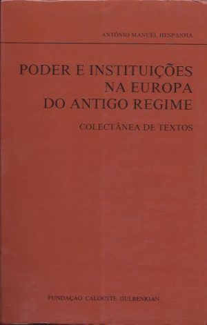 PODER E INSTITUIÇÕES NA EUROPA DO ANTIGO REGIME - Colectânea de Textos (António Manuel Hespanha)