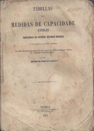 TABELLAS DAS MEDIDAS DE CAPACIDADE ANTIGAS REDUZIDAS AO SISTEMA METRICO DECIMAL E AS DESTE AO ANTIGO SISTEMA