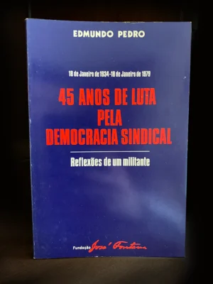45 ANOS DE LUTA PELA DEMOCRACIA SINDICAL - EDMUNDO PEDRO - FUNDAÇÃO JOSÉ FONTANA