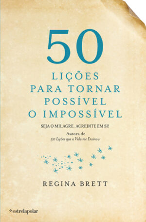 50 LIÇÕES PARA TORNAR POSSÍVEL O IMPOSSÍVEL - SEJA O MILAGRE. ACREDITE EM SI ! - REGINA BRETT - ESTRELA POLAR