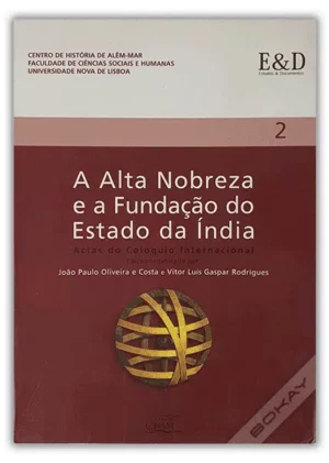 A ALTA NOBREZAE A FUNDAÇÃO DO ESTADO DA ÍNDIA - JOÃO PAULO OLIVEIRA E COSTA E VITOR LUÍS GASPAR RODRIGUES