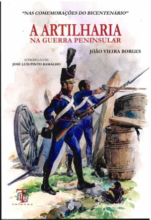 A ARTILHARIA NA GUERRA PENINSULAR - JOÃO VIEIRA BORGES