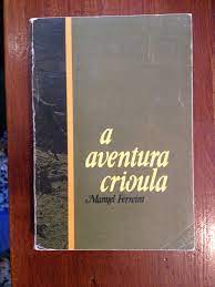 A AVENTURA CRIOULA - MANUEL FERREIRA - 3ª EDIÇÃO REVISTA - PLÁTANO EDITORA